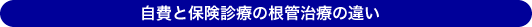 自費と保険診療における根管治療の違い
