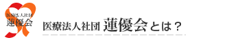 医療法人社団蓮優会とは?
